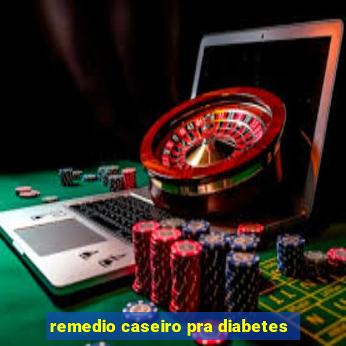 remedio caseiro pra diabetes